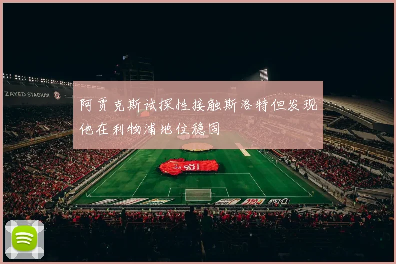 阿贾克斯试探性接触斯洛特但发现他在利物浦地位稳固