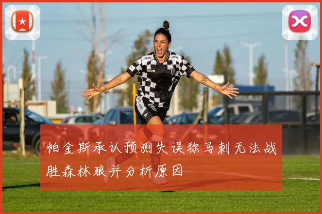 帕金斯承认预测失误称马刺无法战胜森林狼并分析原因
