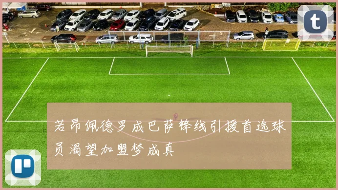若昂佩德罗成巴萨锋线引援首选球员渴望加盟梦成真